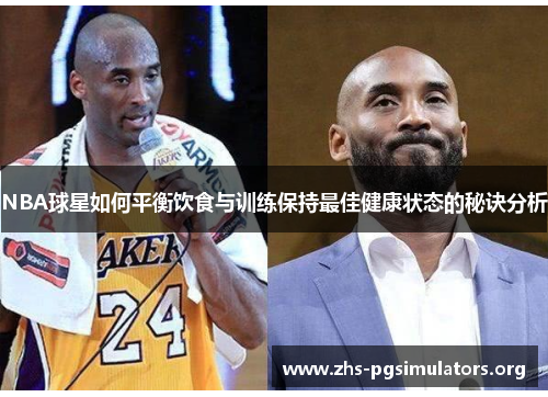 NBA球星如何平衡饮食与训练保持最佳健康状态的秘诀分析