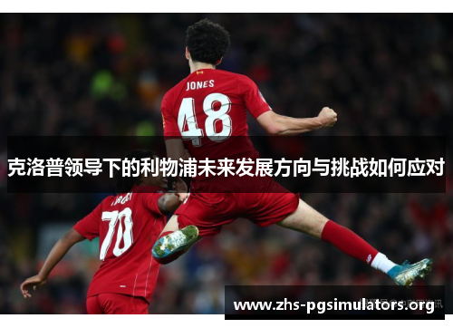 克洛普领导下的利物浦未来发展方向与挑战如何应对