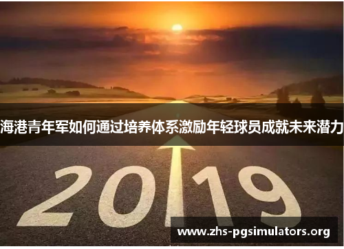 海港青年军如何通过培养体系激励年轻球员成就未来潜力