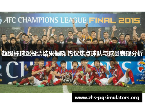 超级杯球迷投票结果揭晓 热议焦点球队与球员表现分析