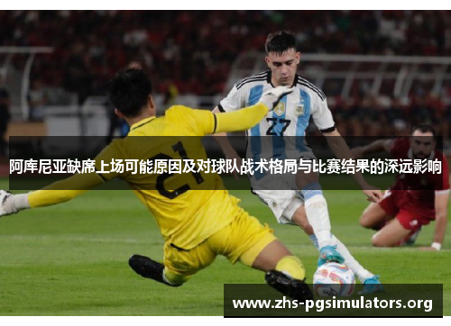 阿库尼亚缺席上场可能原因及对球队战术格局与比赛结果的深远影响