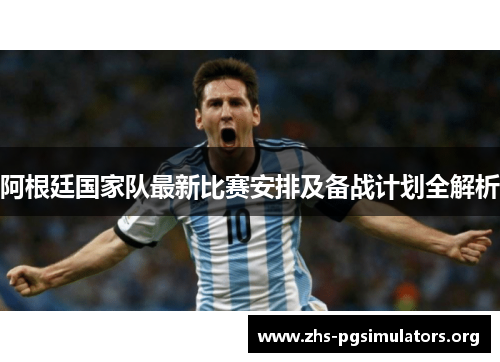 阿根廷国家队最新比赛安排及备战计划全解析