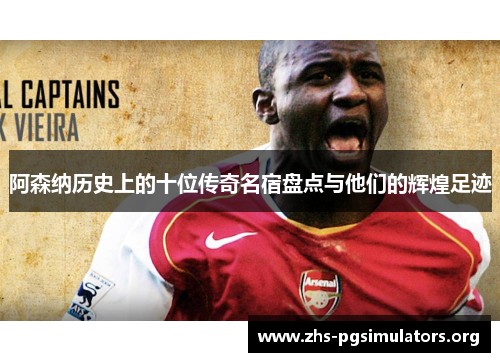 阿森纳历史上的十位传奇名宿盘点与他们的辉煌足迹