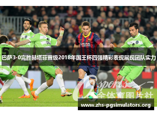 巴萨3-0完胜赫塔菲晋级2018年国王杯四强精彩表现展现团队实力