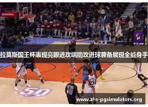 拉莫斯国王杯表现亮眼进攻端助攻进球兼备展现全能身手 拉莫斯国王杯表现亮眼进攻端助攻进球兼备展现全能身手