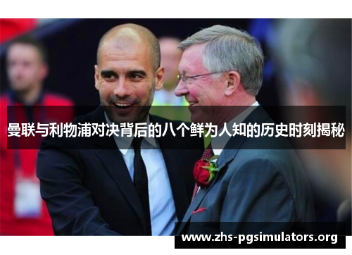 曼联与利物浦对决背后的八个鲜为人知的历史时刻揭秘 曼联与利物浦对决背后的八个鲜为人知的历史时刻揭秘