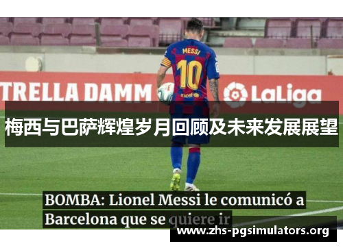 梅西与巴萨辉煌岁月回顾及未来发展展望